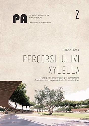Percorsi Ulivi Xylella: Rural paths un progetto per combattere l'emergenza ecologica nell'entroterra salentino (The Proactive Revolution in Architecture Vol. 2)